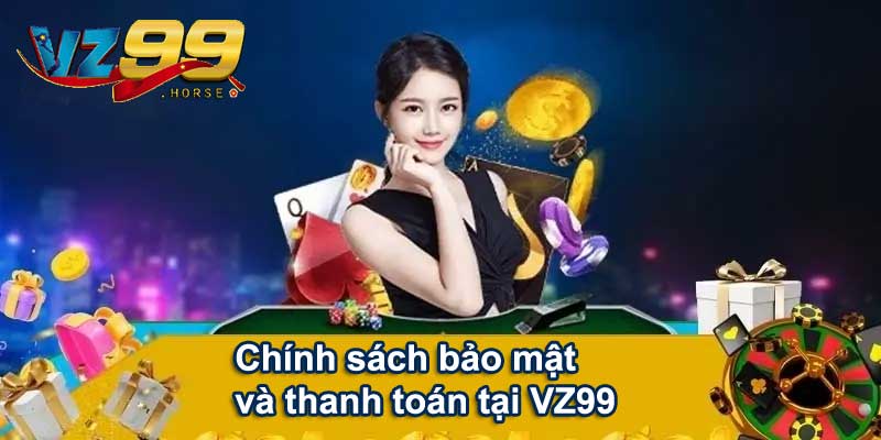 Chính sách bảo mật và thanh toán tại VZ99