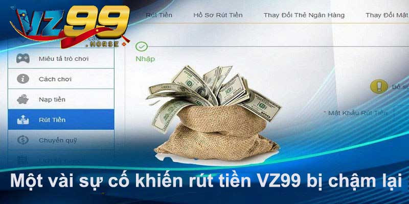 Một vài sự cố khiến rút tiền VZ99 bị chậm lại