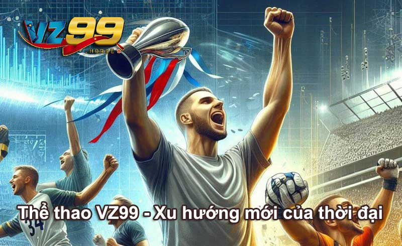 Thể thao VZ99 xu hướng mới của thời đại