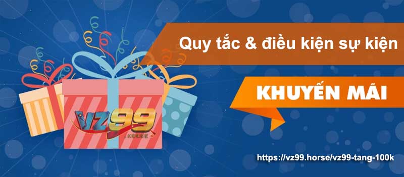 Quy tắc và điều kiện sự kiện VZ99 tặng 100k