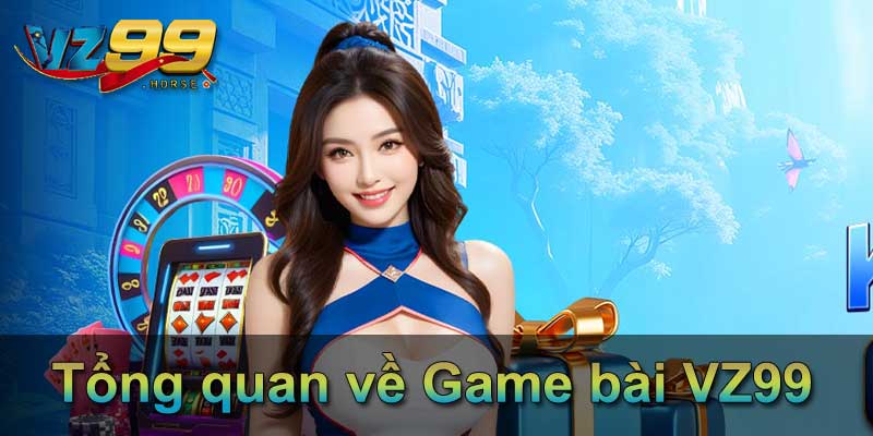 Tổng quan về Game bài VZ99