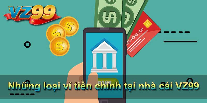 Những loại ví tiền chính tại nhà cái VZ99