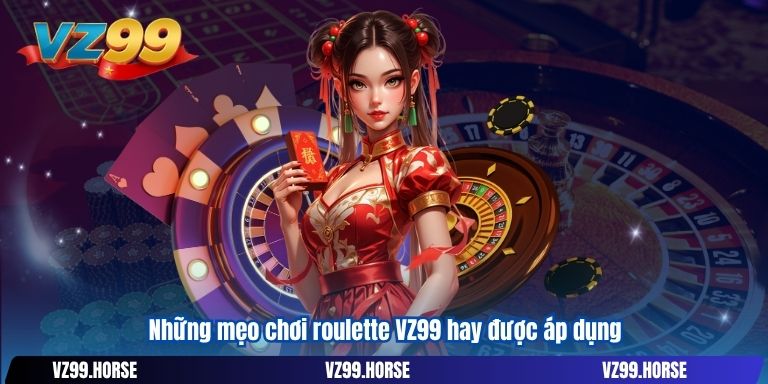 Những mẹo chơi roulette VZ99 hay được áp dụng