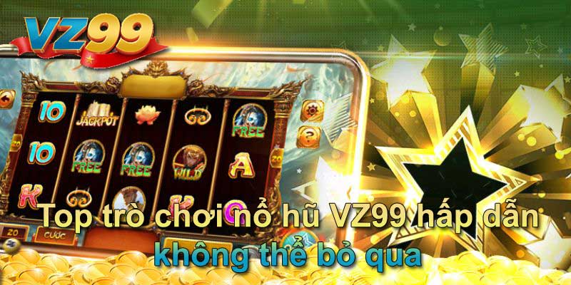 Top trò chơi nổ hũ VZ99 hấp dẫn không thể bỏ qua