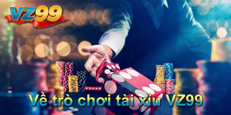 Về trò chơi tài xỉu VZ99