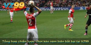 Tổng hợp chiến lược chơi kèo ném biên bất bại tại VZ99