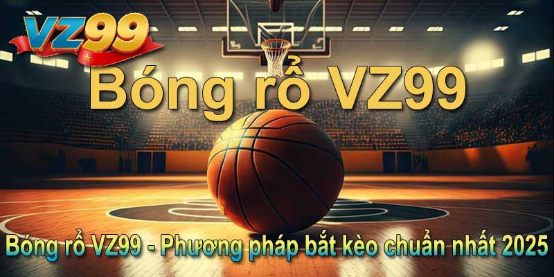 Bóng rổ VZ99 - Phương pháp bắt kèo chuẩn nhất 2025