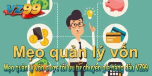Mẹo quản lý vốn cược tối ưu từ chuyên gia hàng đầu VZ99