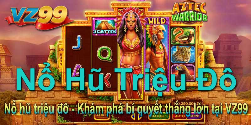 Nổ hũ triệu đô - Khám phá bí quyết thắng lớn tại VZ99