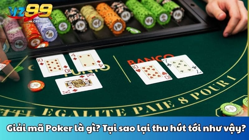 Giải mã Poker là gì? Tại sao lại thu hút tới như vậy?
