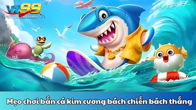 Mẹo chơi bắn cá kim cương bách chiến bách thắng