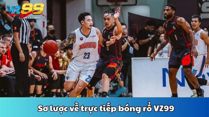 Sơ lược về trực tiếp bóng rổ VZ99