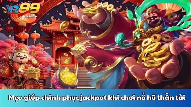 Mẹo giúp chinh phục jackpot khi chơi nổ hũ thần tài