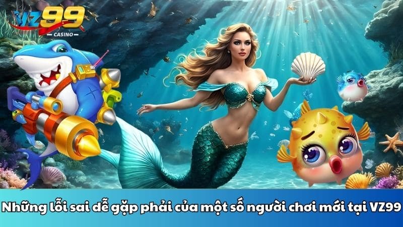 Những lỗi sai dễ gặp phải của một số người chơi mới tại VZ99