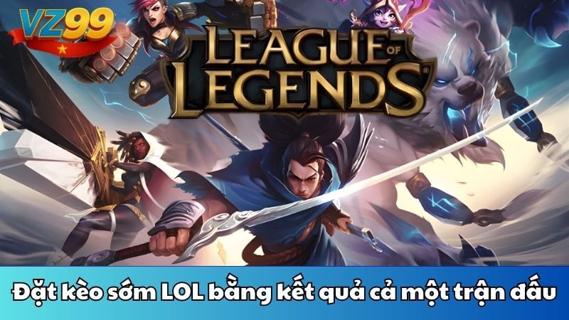 Đặt kèo sớm LOL bằng kết quả cả một trận đấu