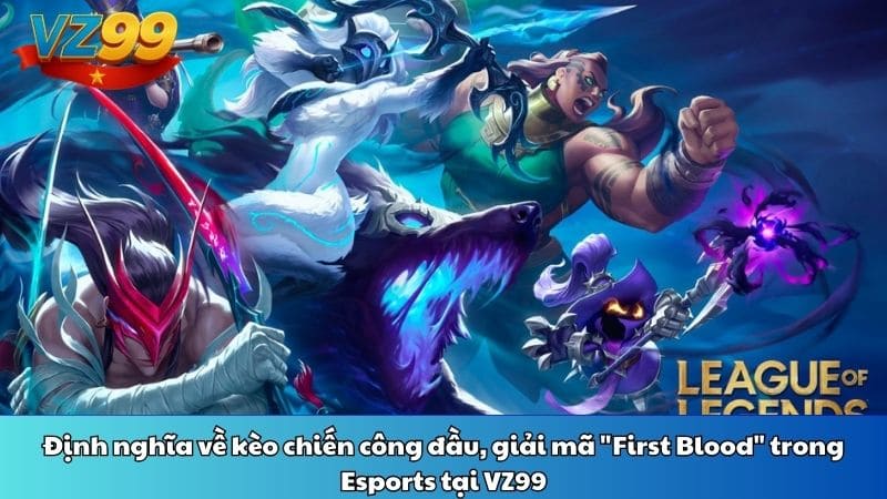 Định nghĩa về kèo chiến công đầu, giải mã "First Blood" trong Esports tại VZ99