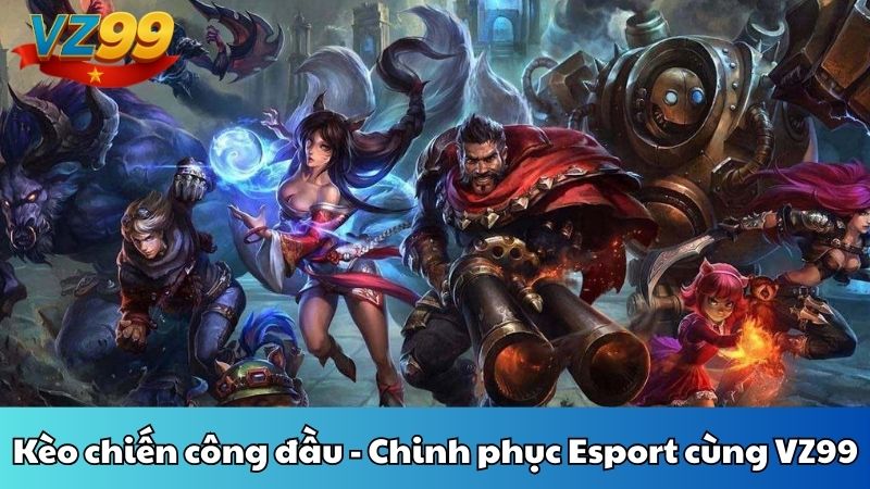 Kèo chiến công đầu - Chinh phục Esport cùng VZ99