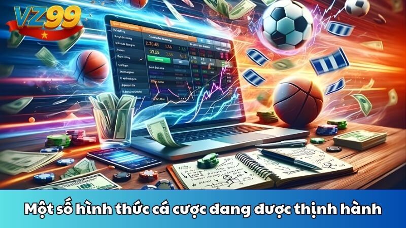 Một số hình thức cá cược đang được thịnh hành